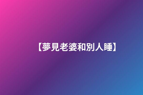 【夢見老婆和別人睡】