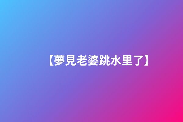 【夢見老婆跳水里了】