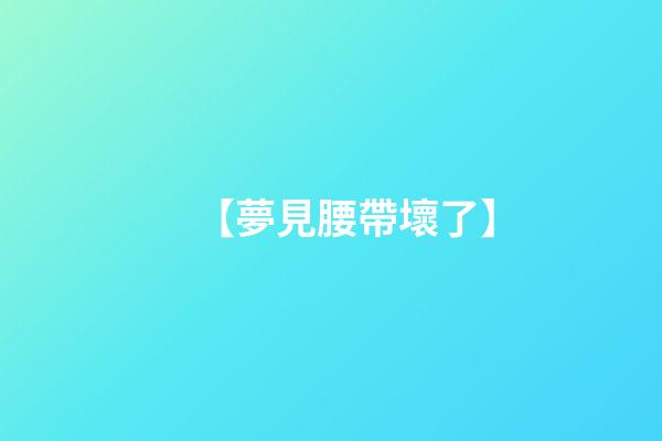 【夢見腰帶壞了】