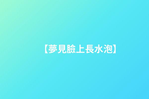 【夢見臉上長水泡】