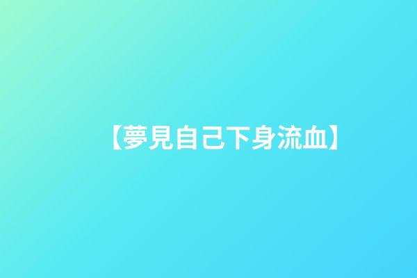【夢見自己下身流血】