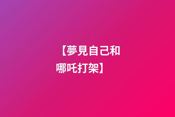 【夢見自己和哪吒打架】