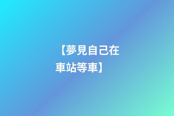 【夢見自己在車站等車】