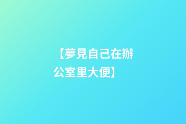 【夢見自己在辦公室里大便】