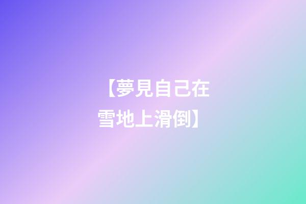 【夢見自己在雪地上滑倒】