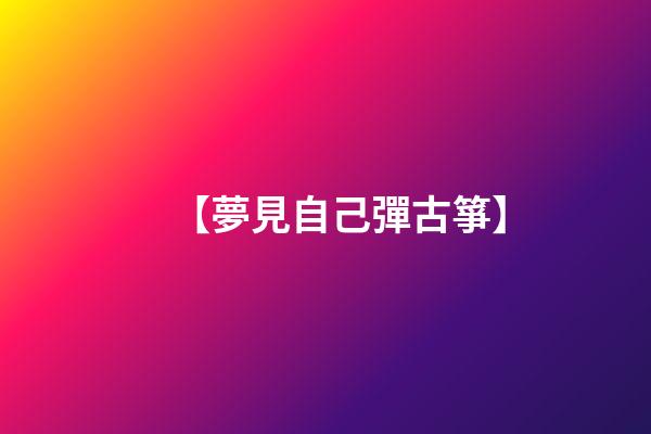 【夢見自己彈古箏】