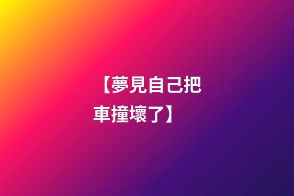 【夢見自己把車撞壞了】