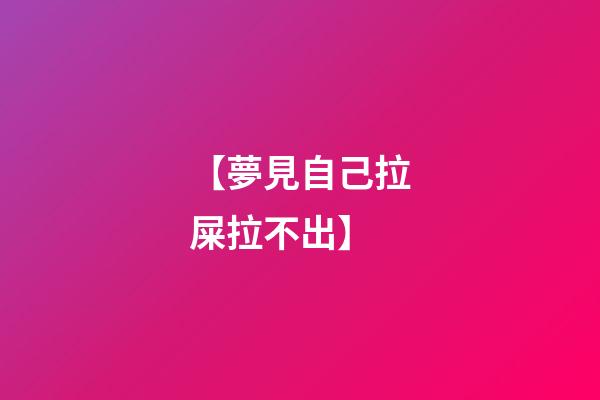 【夢見自己拉屎拉不出】