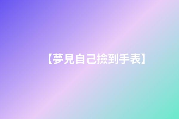 【夢見自己撿到手表】