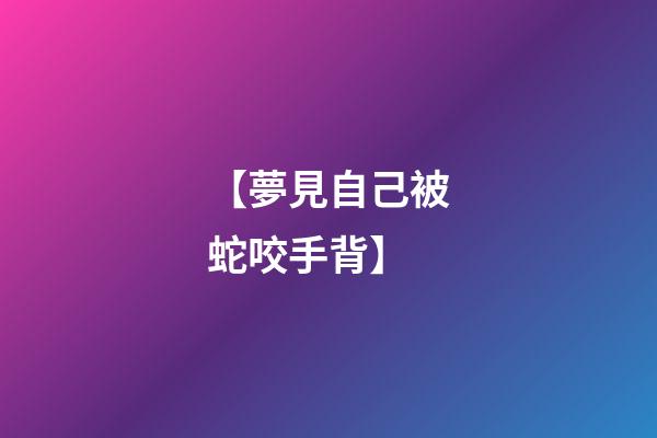 【夢見自己被蛇咬手背】