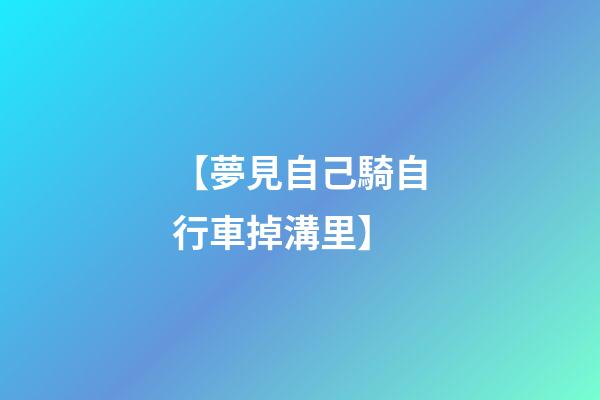 【夢見自己騎自行車掉溝里】