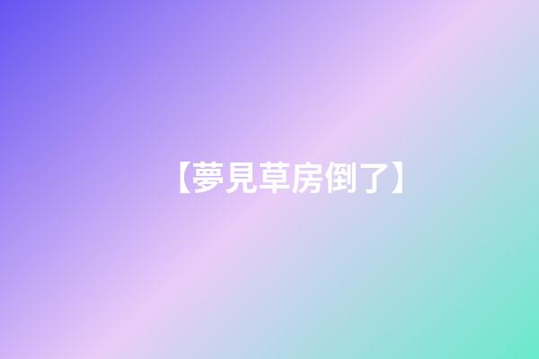 【夢見草房倒了】