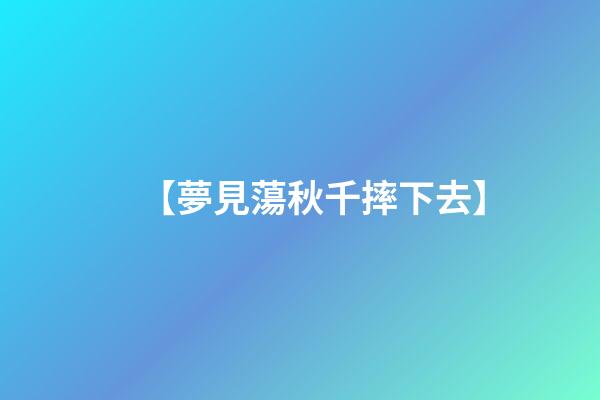 【夢見蕩秋千摔下去】
