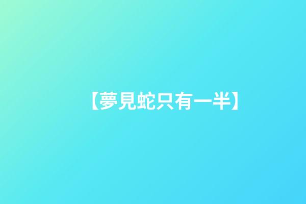 【夢見蛇只有一半】