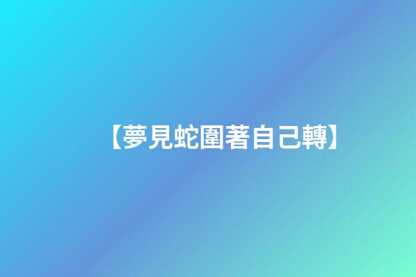 【夢見蛇圍著自己轉】