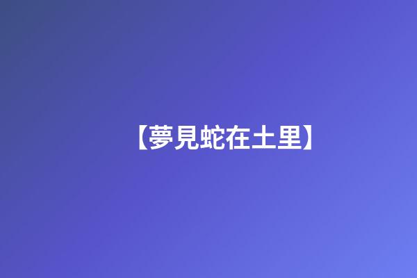 【夢見蛇在土里】