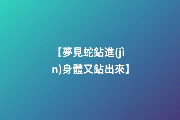 【夢見蛇鉆進(jìn)身體又鉆出來】