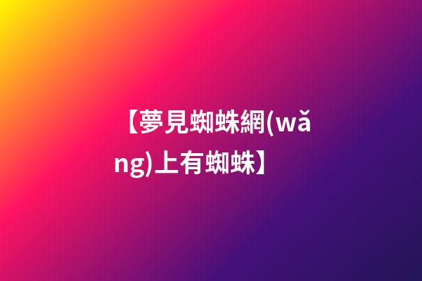 【夢見蜘蛛網(wǎng)上有蜘蛛】