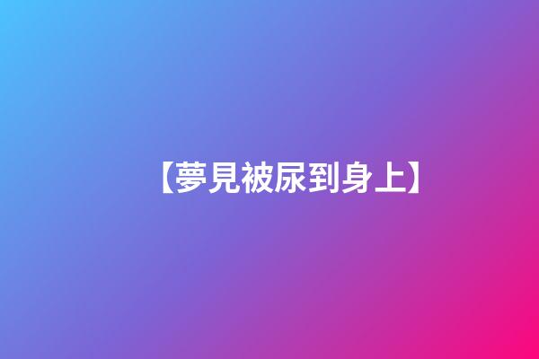 【夢見被尿到身上】