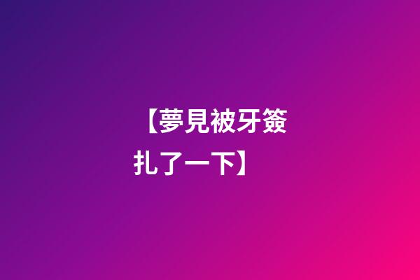 【夢見被牙簽扎了一下】