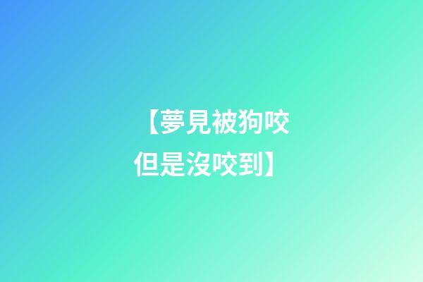 【夢見被狗咬但是沒咬到】