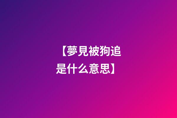 【夢見被狗追是什么意思】