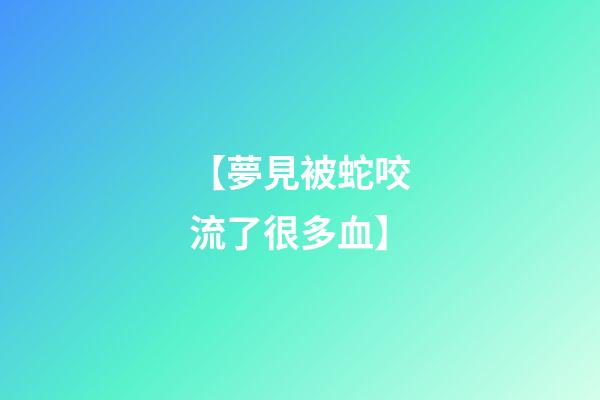 【夢見被蛇咬流了很多血】