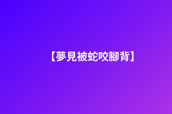 【夢見被蛇咬腳背】