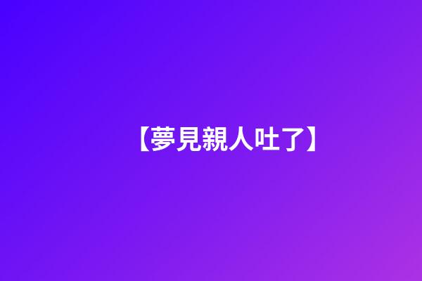 【夢見親人吐了】