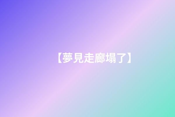 【夢見走廊塌了】