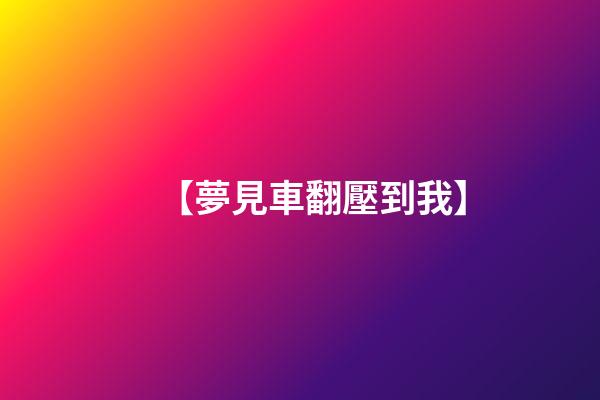 【夢見車翻壓到我】