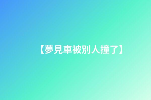 【夢見車被別人撞了】