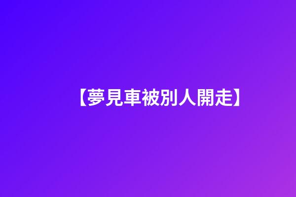 【夢見車被別人開走】