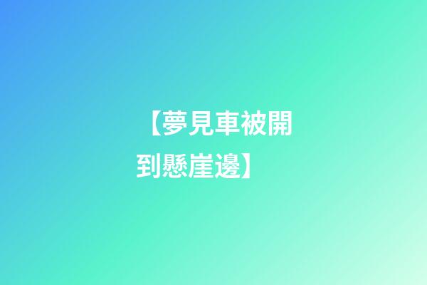 【夢見車被開到懸崖邊】