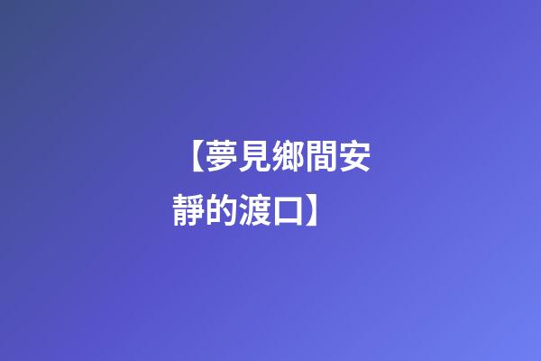 【夢見鄉間安靜的渡口】