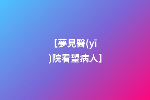 【夢見醫(yī)院看望病人】