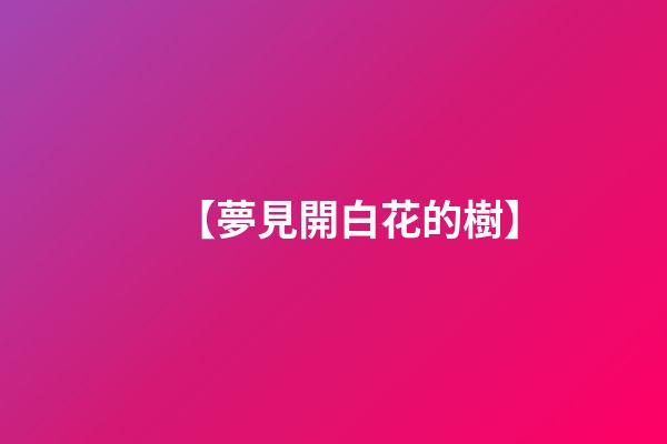 【夢見開白花的樹】