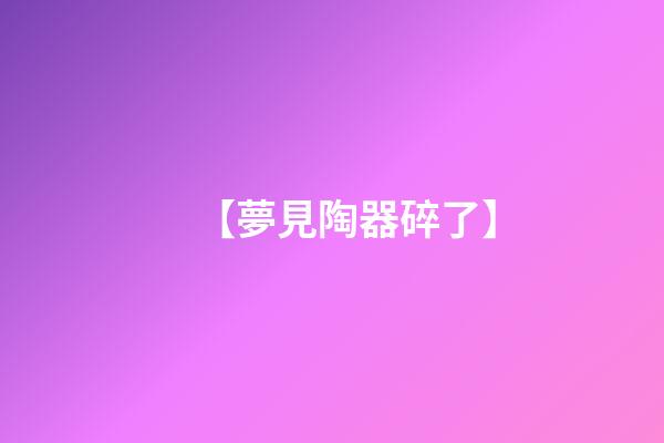 【夢見陶器碎了】