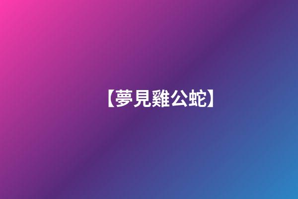 【夢見雞公蛇】