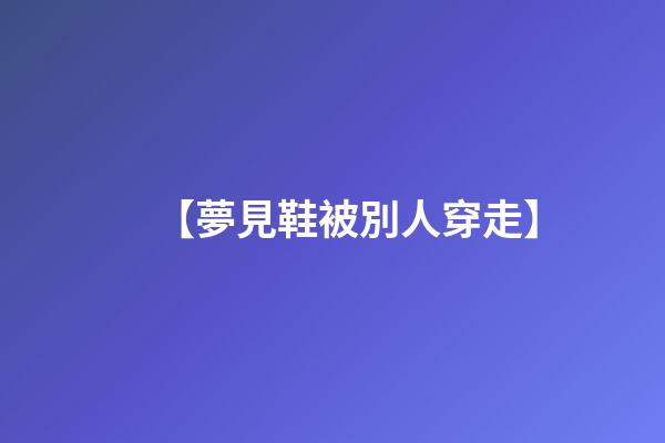 【夢見鞋被別人穿走】