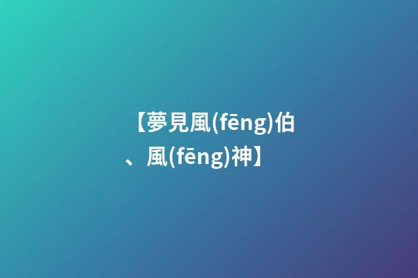 【夢見風(fēng)伯、風(fēng)神】