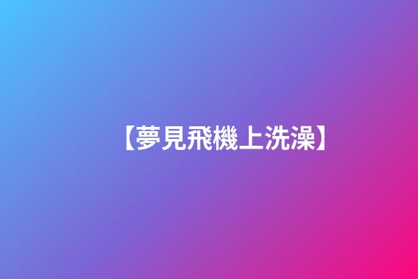 【夢見飛機上洗澡】