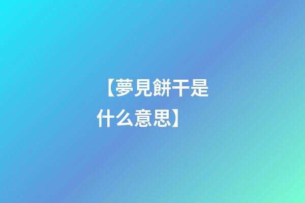 【夢見餅干是什么意思】