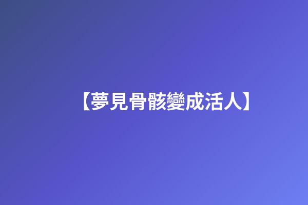 【夢見骨骸變成活人】