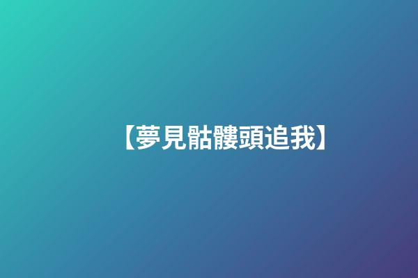【夢見骷髏頭追我】
