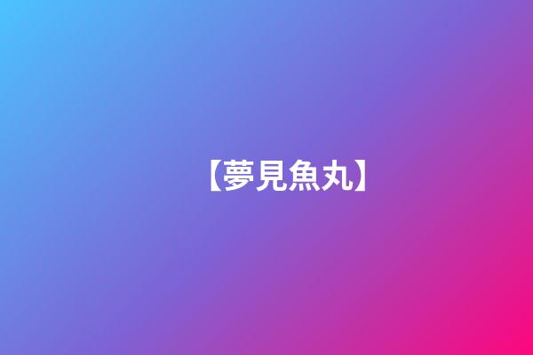 【夢見魚丸】