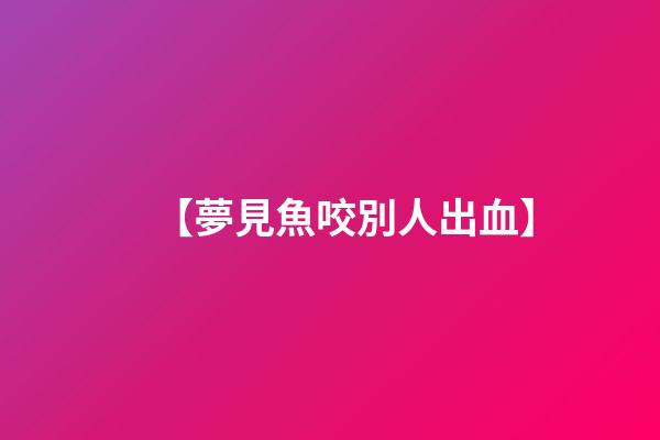 【夢見魚咬別人出血】
