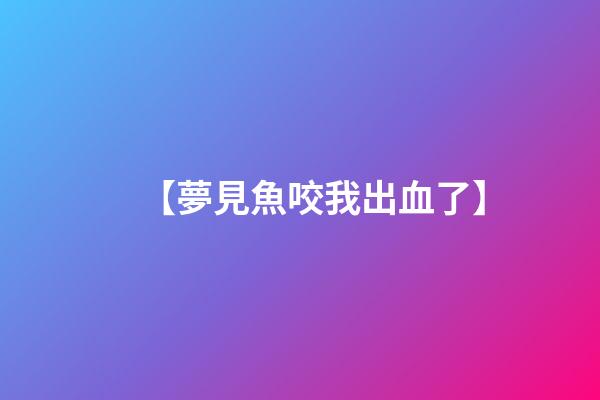 【夢見魚咬我出血了】