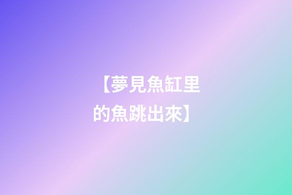 【夢見魚缸里的魚跳出來】