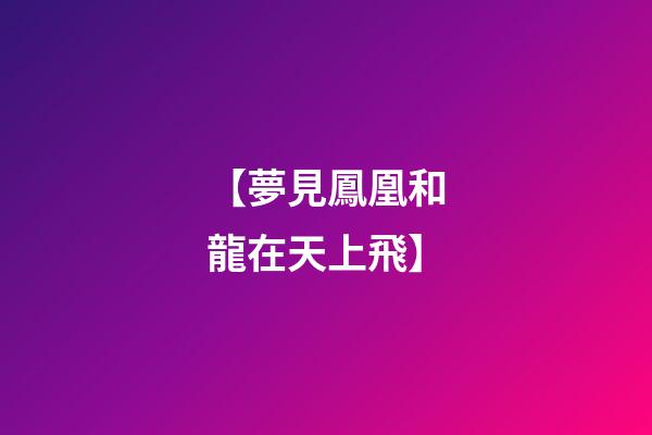 【夢見鳳凰和龍在天上飛】